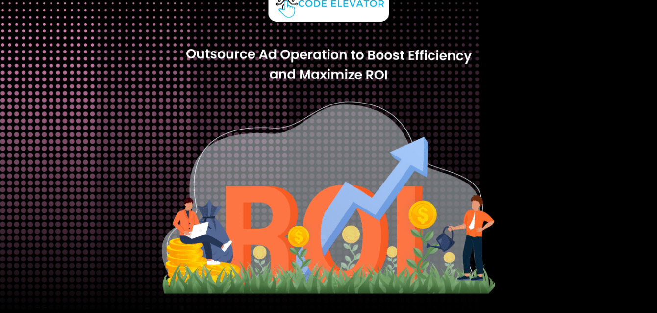 Outsource Ad Operation to Boost Efficiency and Maximize ROI Outsource Ad Operation
