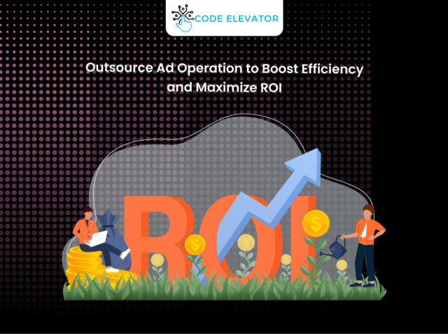 Outsource Ad Operation to Boost Efficiency and Maximize ROI Outsource Ad Operation