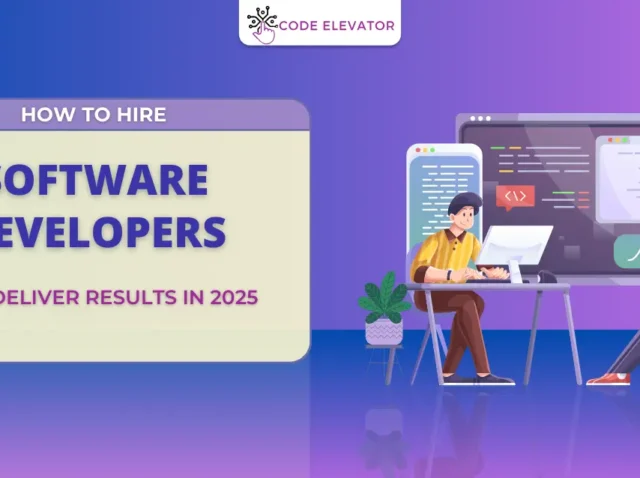 How to Hire Software Developers Who Deliver Results in 2025 w to Hire Software Developers