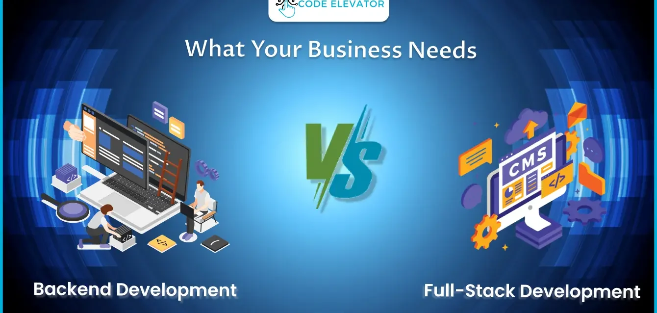 Backend vs Full-Stack Development | What Your Business Needs Backend vs Full-Stack Development