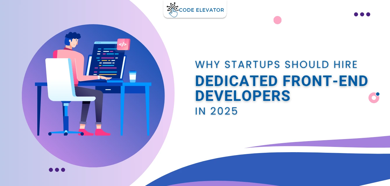 Why Startups Should Hire Dedicated Front-End Developers in 2025 Dedicated Front-End Developers