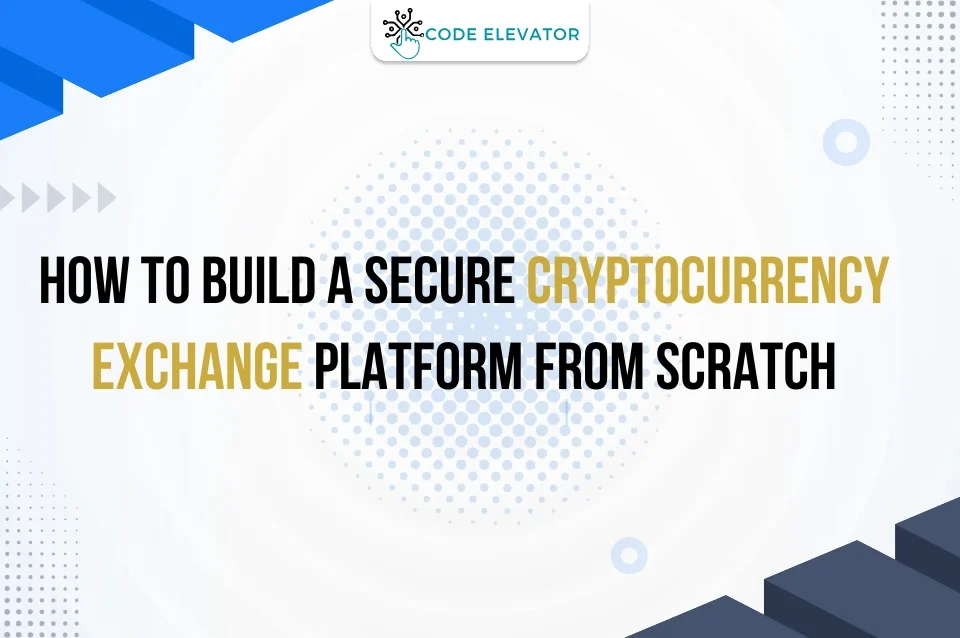 How to Build a Secure Cryptocurrency Exchange Platform From Scratch How to Build a Secure Cryptocurrency Exchange Platform From Scratch