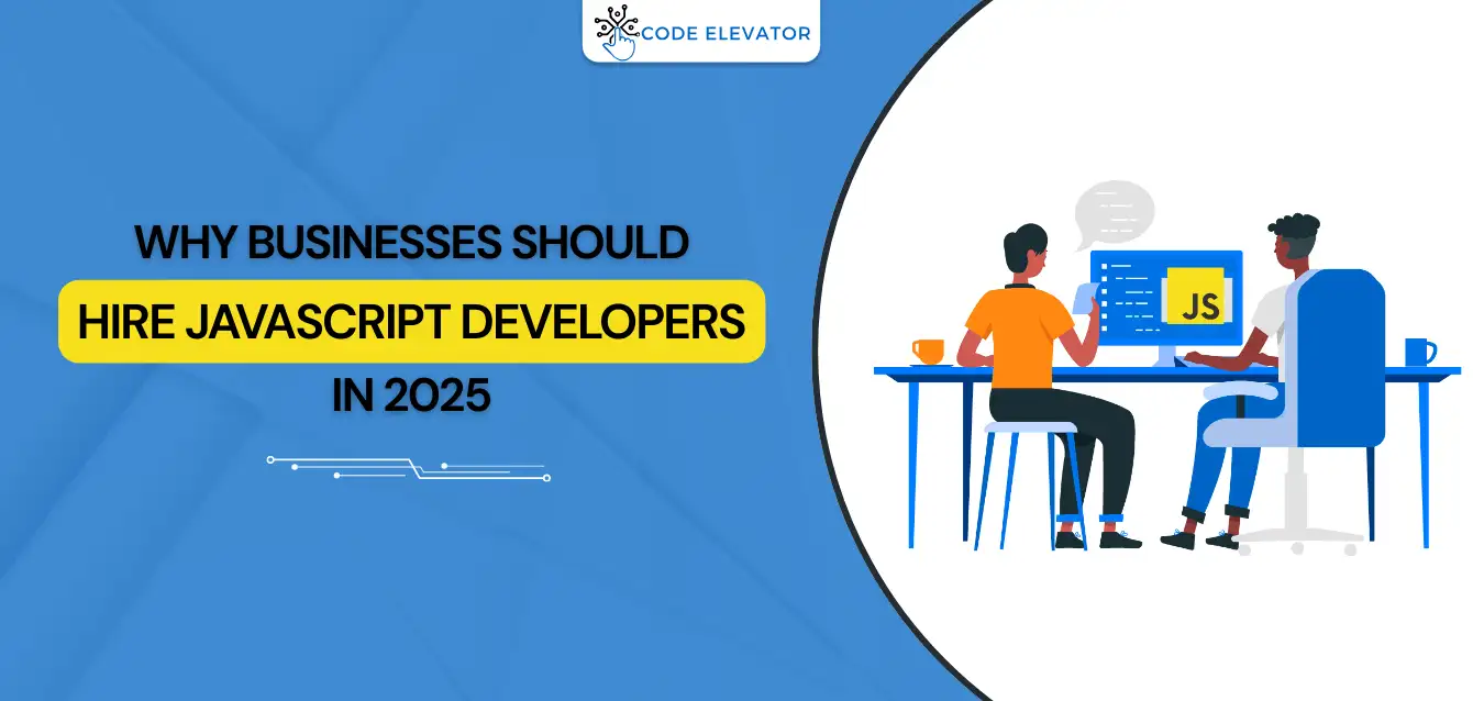 Why Businesses Should Hire JavaScript Developers in 2025 Hire JavaScript Developers in 2025